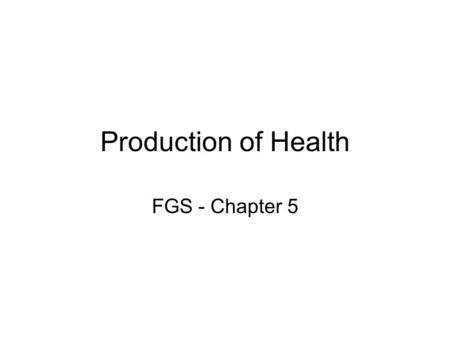 Production of Health FGS - Chapter 5 General Formulation HS = f (Health Care, Environment, Human Biology, Life Style) HS = f (HC, Env, HB, LS) If we’re.