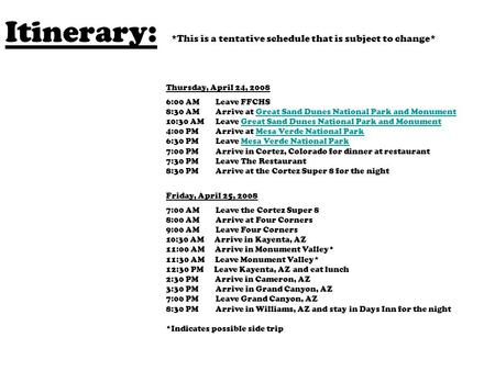 Itinerary: *This is a tentative schedule that is subject to change* Thursday, April 24, 2008 6:00 AMLeave FFCHS 8:30 AMArrive at Great Sand Dunes National.