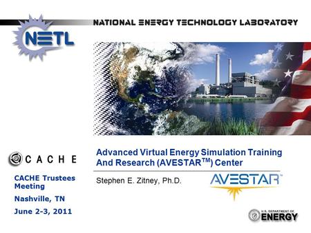 1 Advanced Virtual Energy Simulation Training And Research (AVESTAR TM ) Center Stephen E. Zitney, Ph.D. CACHE Trustees Meeting Nashville, TN June 2-3,