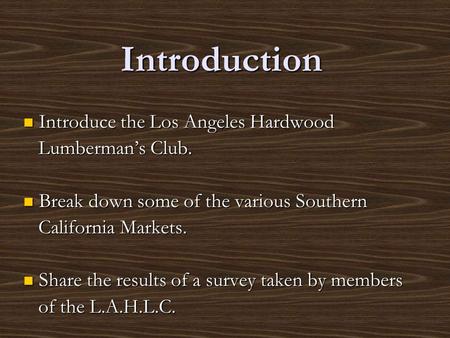 Introduction Introduce the Los Angeles Hardwood Introduce the Los Angeles Hardwood Lumberman’s Club. Lumberman’s Club. Break down some of the various Southern.