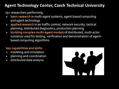 Agent Technology Center, Czech Technical University 25+ researchers performing : »basic research in multi-agent systems, agent based computing and agent.