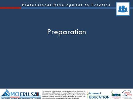 Professional Development to Practice The contents of this presentation were developed under a grant from the US Department of Education to the Missouri.