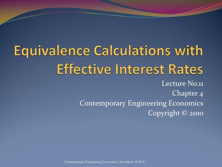 Lecture No.11 Chapter 4 Contemporary Engineering Economics Copyright © 2010 Contemporary Engineering Economics, 5th edition, © 2010.