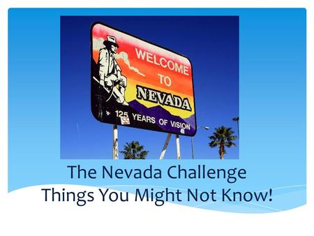 The Nevada Challenge Things You Might Not Know!. Nevada State Song Home Means Nevada Written & Music by Bertha Raffetto Way out in the land of the setting.