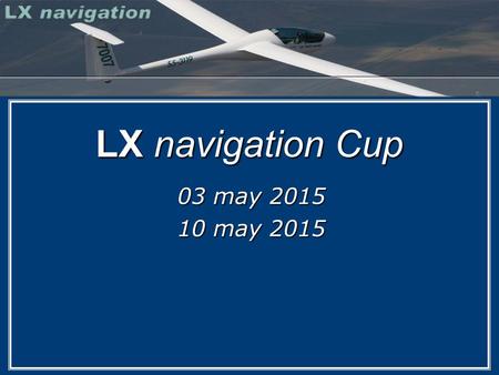 LX navigation Cup 03 may 2015 10 may 2015.  The aim of this „gathering” is for you, friends and pilots, to gain experience from one another, and for.