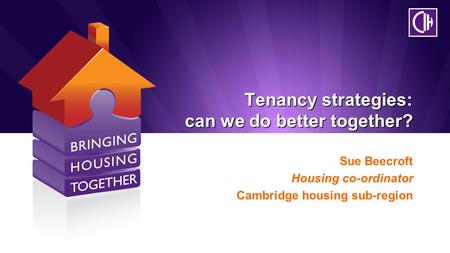 Tenancy strategies: can we do better together? Sue Beecroft Housing co-ordinator Cambridge housing sub-region.