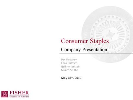 Consumer Staples Company Presentation Des Dudaney Erica Elsasser Neil Hertenstein Mun Yi Se Tho May 18 th, 2010.