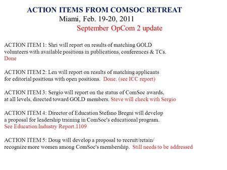 ACTION ITEMS FROM COMSOC RETREAT Miami, Feb. 19-20, 2011 September OpCom 2 update ACTION ITEM 1: Shri will report on results of matching GOLD volunteers.