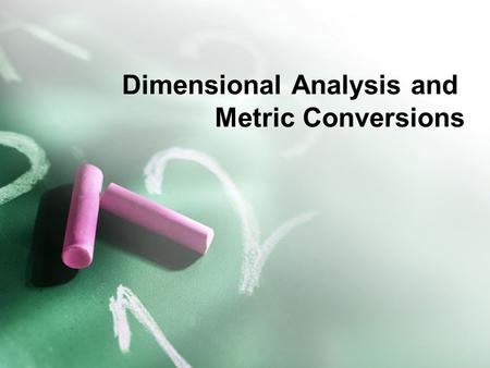 Dimensional Analysis and Metric Conversions SC Standards PS-1.5 Organize and interpret the data from a controlled scientific investigation by using mathematics.