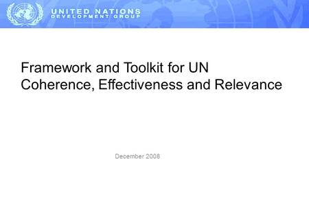 Framework and Toolkit for UN Coherence, Effectiveness and Relevance December 2008.