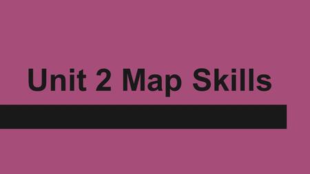 Unit 2 Map Skills. Cornell Notes White = Left Yellow = Right.