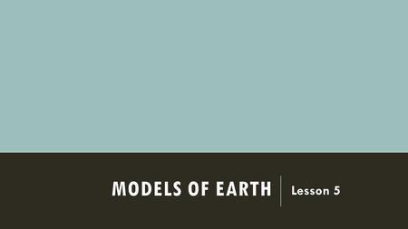 MODELS OF EARTH Lesson 5. VOCABULARY  globe  map  map projection  symbol  key  scale  degree  equator  hemisphere  prime meridian  latitude.