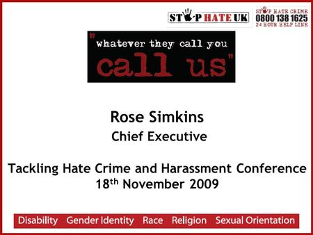 Rose Simkins Chief Executive Tackling Hate Crime and Harassment Conference 18 th November 2009.