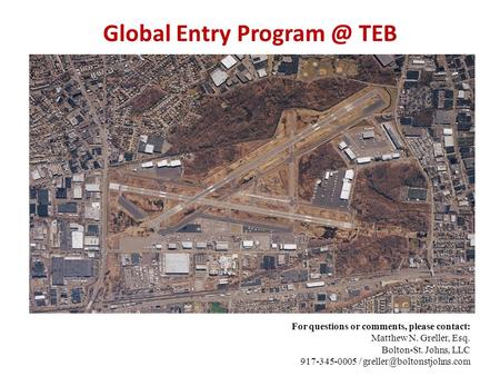 Global Entry TEB For questions or comments, please contact: Matthew N. Greller, Esq. Bolton-St. Johns, LLC 917-345-0005 /