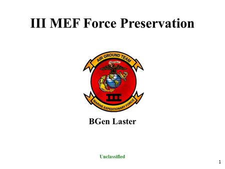 1 III MEF Force Preservation BGen Laster Unclassified.