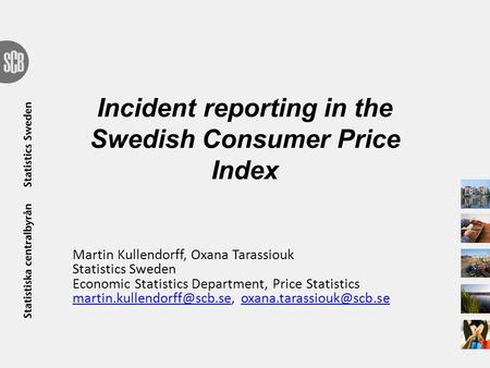 Incident reporting in the Swedish Consumer Price Index Martin Kullendorff, Oxana Tarassiouk Statistics Sweden Economic Statistics Department, Price Statistics.