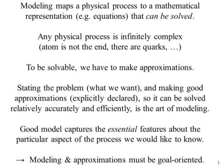 1 Modeling maps a physical process to a mathematical representation (e.g. equations) that can be solved. Any physical process is infinitely complex (atom.