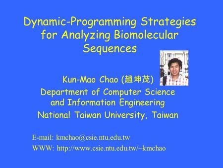 Dynamic-Programming Strategies for Analyzing Biomolecular Sequences Kun-Mao Chao ( 趙坤茂 ) Department of Computer Science and Information Engineering National.