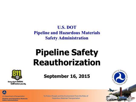 U.S. DOT Pipeline and Hazardous Materials Safety Administration Pipeline Safety Reauthorization September 16, 2015 - 1 -