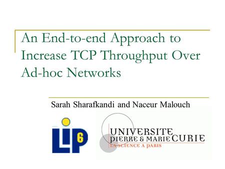 An End-to-end Approach to Increase TCP Throughput Over Ad-hoc Networks Sarah Sharafkandi and Naceur Malouch.