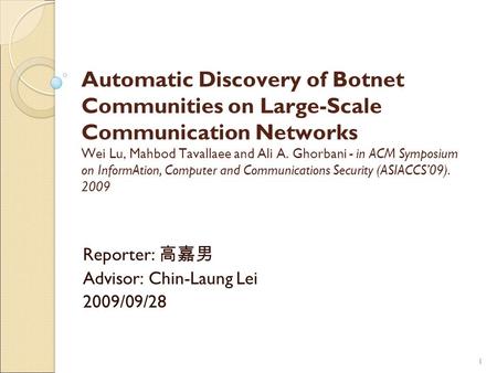 11 Automatic Discovery of Botnet Communities on Large-Scale Communication Networks Wei Lu, Mahbod Tavallaee and Ali A. Ghorbani - in ACM Symposium on InformAtion,