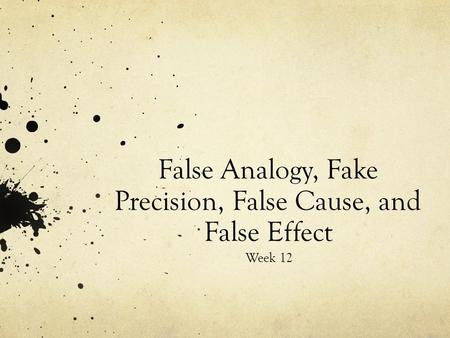 False Analogy, Fake Precision, False Cause, and False Effect