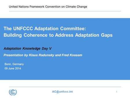 1 The UNFCCC Adaptation Committee: Building Coherence to Address Adaptation Gaps Adaptation Knowledge Day V Presentation by Klaus Radunsky.