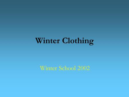 Winter Clothing Winter School 2002. Why Is Clothing an Issue? Humans can’t normally survive in low temperatures Weather in the mountains is particularly.