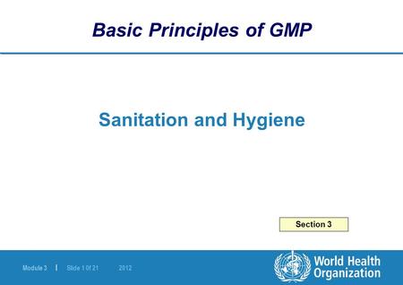 Module 3 | Slide 1 0f 21 2012 Sanitation and Hygiene Basic Principles of GMP Section 3.