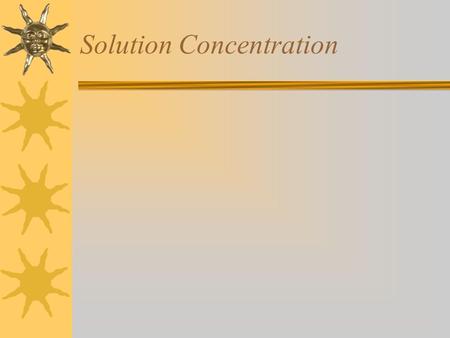 Solution Concentration. Review  A solution is a homogeneous mixture.  The solvent is the major component of the solution.  The solute is the minor.