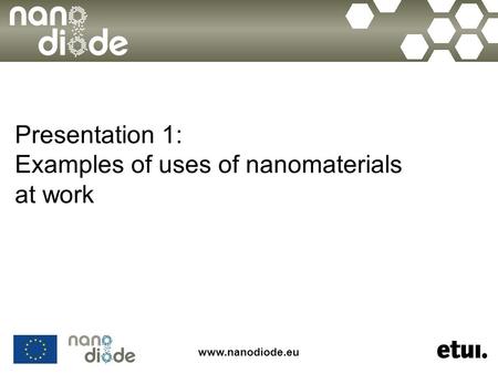 Presentation 1: Examples of uses of nanomaterials at work