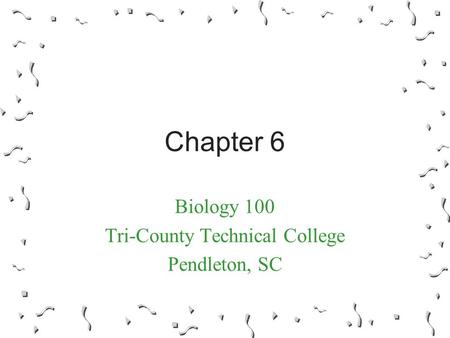 Chapter 6 Biology 100 Tri-County Technical College Pendleton, SC.