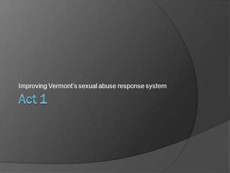 Improving Vermont’s sexual abuse response system.