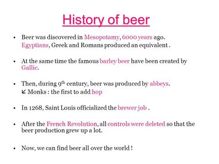 History of beer Beer was discovered in Mesopotamy, 6000 years ago.