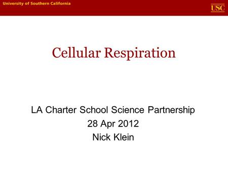 Cellular Respiration LA Charter School Science Partnership 28 Apr 2012 Nick Klein.