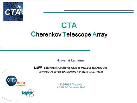 3 rd DPHEP Workshop CERN, 7-8 December 2009 G. LAMANNA CTA C herenkov Telescope Array Giovanni Lamanna LAPP - Laboratoire d'Annecy-le-Vieux de Physique.