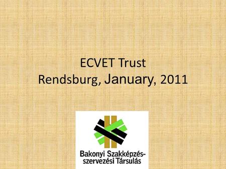 ECVET Trust Rendsburg, January, 2011. Where are we now? – Two examples realized (Ványai, Euro Trans Log) – Further initiations (MAP: ECVET, Hansági) Obstacles.