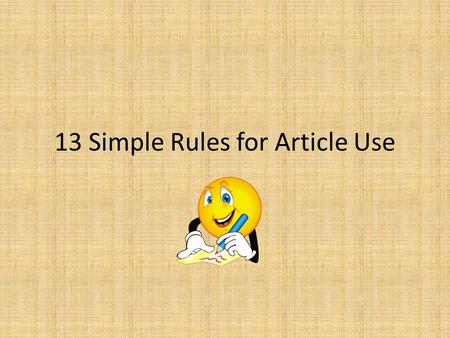 13 Simple Rules for Article Use. 1. We use a / an when we are talking about something for the first time. He is wearing a suit and a tie. They have a.