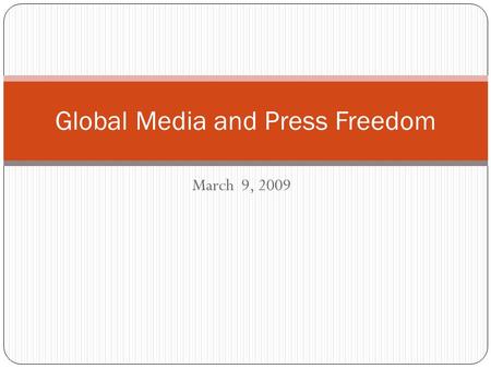 March 9, 2009 Global Media and Press Freedom. Midterm Papers Please hand them in now… Presentation slides are due after you finish your presentation.