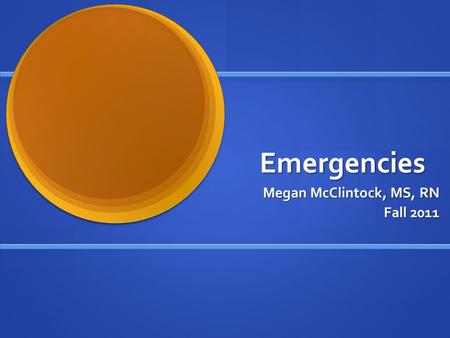 Emergencies Megan McClintock, MS, RN Fall 2011. Primary Survey Airway with cervical spine stabilization and/or immobilization Airway with cervical spine.