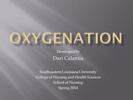 Developed By Dari Calamia Southeastern Louisiana University College of Nursing and Health Sciences School of Nursing Spring 2014.