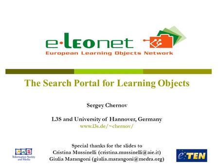 Eloenet European Learning Object Network The Search Portal for Learning Objects Sergey Chernov L3S and University of Hannover, Germany www.l3s.de/~chernov/