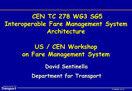 US Workshop Sep 04 CEN TC 278 WG3 SG5 Interoperable Fare Management System Architecture David Sentinella Department for Transport David Sentinella Department.