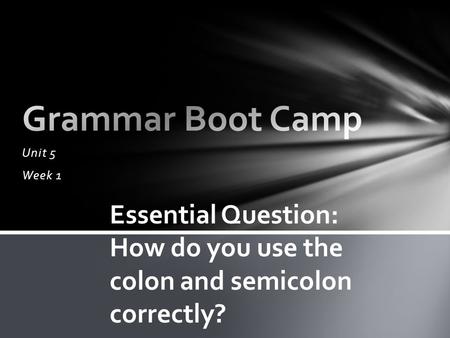 Unit 5 Week 1 Essential Question: How do you use the colon and semicolon correctly?