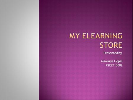 Presented by, Aiswarya Gopal P2ELT13002.  A hosted learning platform in the cloud which brings affordable online training to organizations,wherever and.