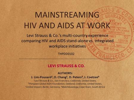 MAINSTREAMING HIV AND AIDS AT WORK Levi Strauss & Co.'s multi-country experience comparing HIV and AIDS stand-alone vs. integrated workplace initiatives.