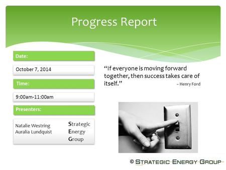 Progress Report October 7, 2014 Date: 9:00am-11:00am Time: Presenters: S trategic E nergy G roup S trategic E nergy G roup Natalie Westring Auralia Lundquist.