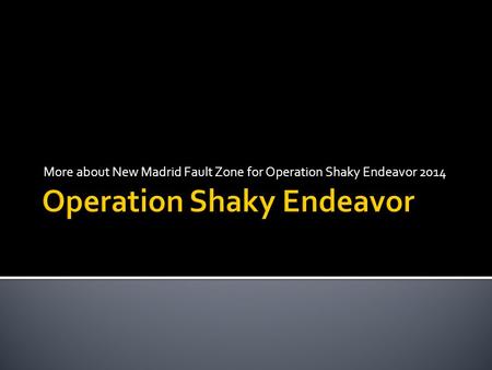 More about New Madrid Fault Zone for Operation Shaky Endeavor 2014.