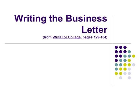 Writing the Business Letter (from Write for College, pages )