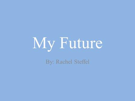 My Future By: Rachel Steffel. 1. Get Accepted to Viterbo University Apply and get accepted Major in Dietetics program and minor in Nutrition.